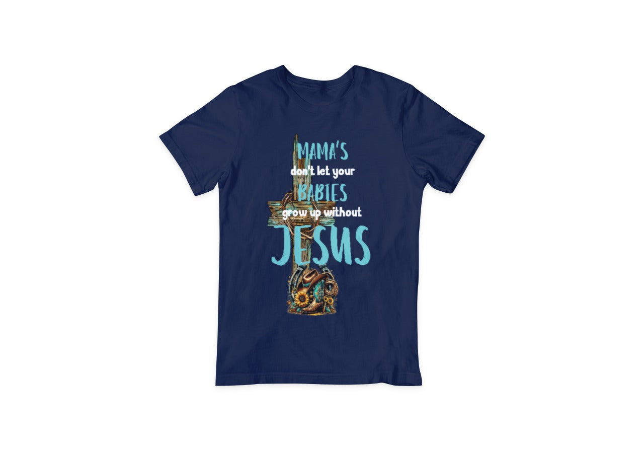 Mama don't let your babies grow up without Jesus Tee