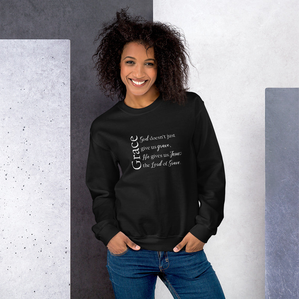 Grace - God doesn't give us grace, he gives us Jesus the Lord of grace Sweatshirt