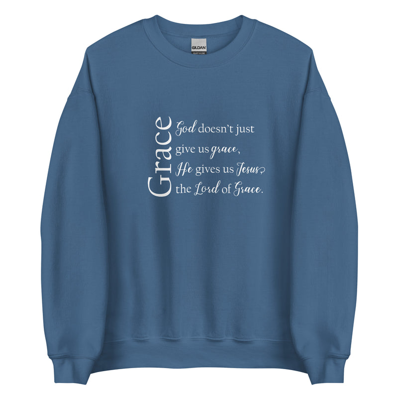 Grace - God doesn't give us grace, he gives us Jesus the Lord of grace Sweatshirt